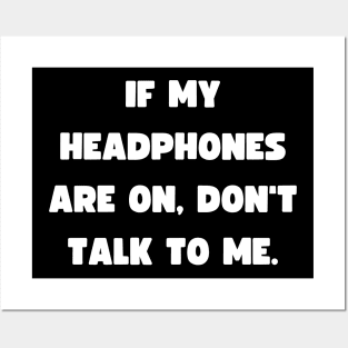 If my headphones are on, don't talk to me. Posters and Art